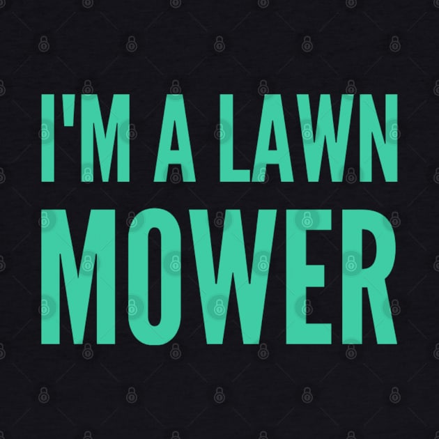 Lawn Mowing I'm A Lawn Mower by TayaDesign